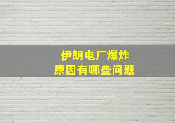 伊朗电厂爆炸原因有哪些问题