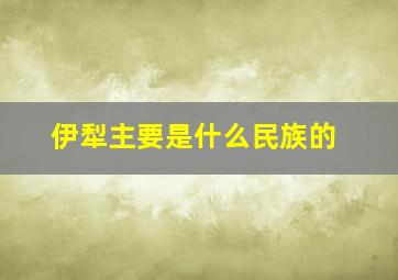 伊犁主要是什么民族的