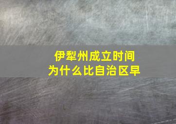 伊犁州成立时间为什么比自治区早