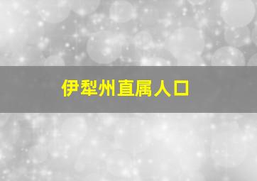 伊犁州直属人口