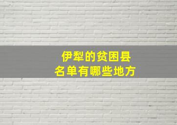 伊犁的贫困县名单有哪些地方