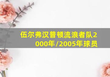 伍尔弗汉普顿流浪者队2000年/2005年球员