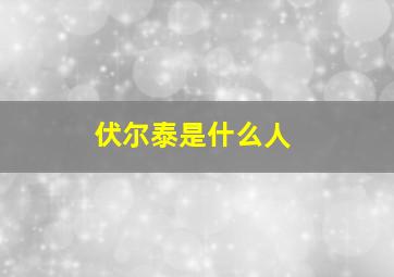 伏尔泰是什么人