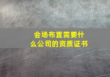 会场布置需要什么公司的资质证书