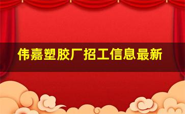 伟嘉塑胶厂招工信息最新