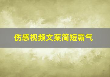 伤感视频文案简短霸气