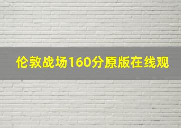 伦敦战场160分原版在线观