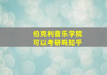 伯克利音乐学院可以考研吗知乎