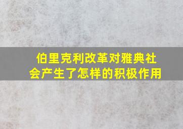 伯里克利改革对雅典社会产生了怎样的积极作用