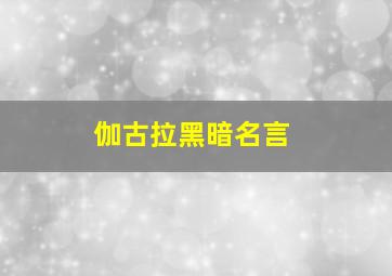 伽古拉黑暗名言