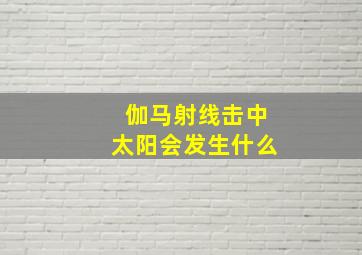 伽马射线击中太阳会发生什么