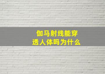 伽马射线能穿透人体吗为什么