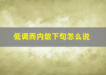 低调而内敛下句怎么说