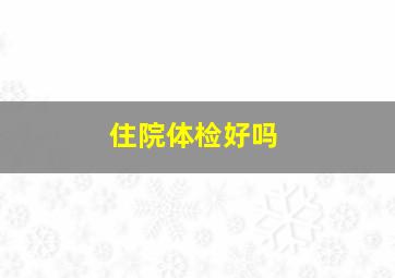 住院体检好吗