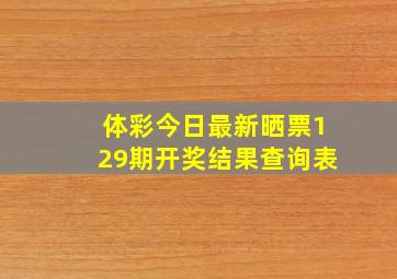 体彩今日最新晒票129期开奖结果查询表