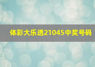 体彩大乐透21045中奖号码