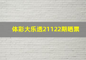 体彩大乐透21122期晒票