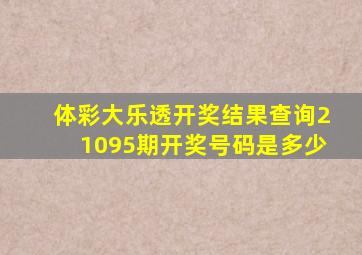 体彩大乐透开奖结果查询21095期开奖号码是多少