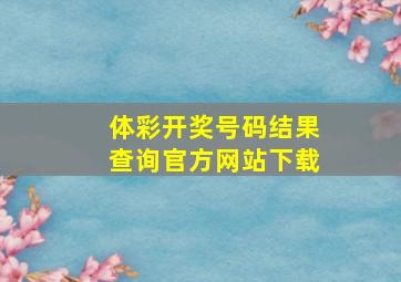 体彩开奖号码结果查询官方网站下载