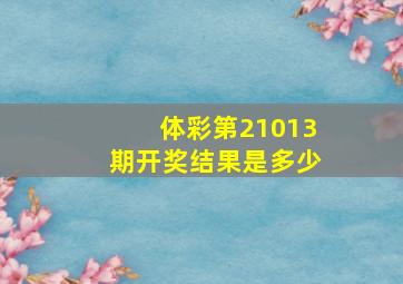 体彩第21013期开奖结果是多少