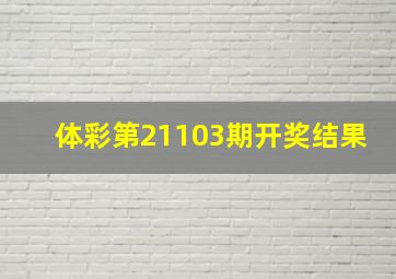 体彩第21103期开奖结果