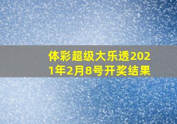 体彩超级大乐透2021年2月8号开奖结果