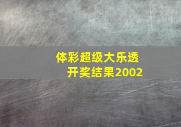 体彩超级大乐透开奖结果2002