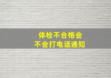 体检不合格会不会打电话通知