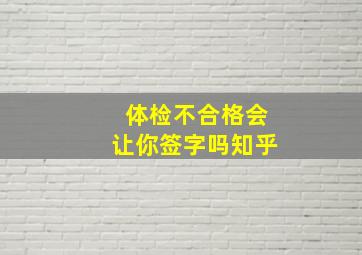 体检不合格会让你签字吗知乎