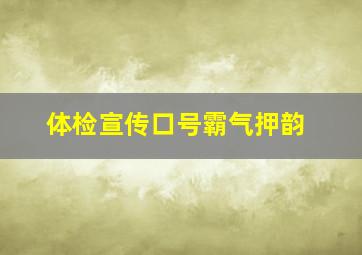 体检宣传口号霸气押韵