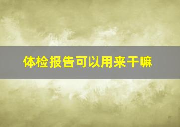 体检报告可以用来干嘛