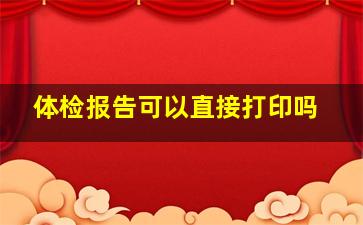 体检报告可以直接打印吗