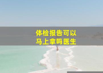 体检报告可以马上拿吗医生