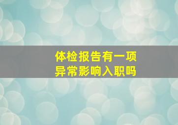 体检报告有一项异常影响入职吗