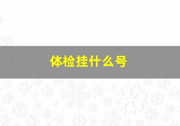 体检挂什么号