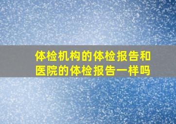 体检机构的体检报告和医院的体检报告一样吗