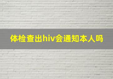 体检查出hiv会通知本人吗