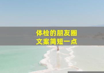 体检的朋友圈文案简短一点