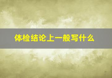 体检结论上一般写什么