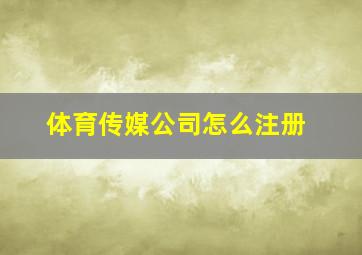 体育传媒公司怎么注册