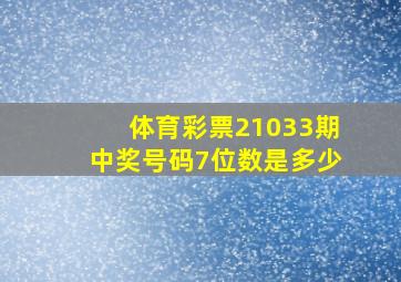 体育彩票21033期中奖号码7位数是多少