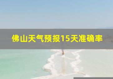 佛山天气预报15天准确率