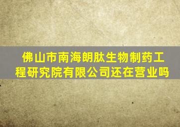 佛山市南海朗肽生物制药工程研究院有限公司还在营业吗