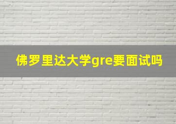 佛罗里达大学gre要面试吗