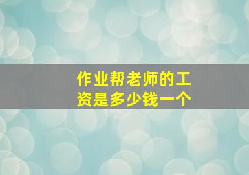 作业帮老师的工资是多少钱一个