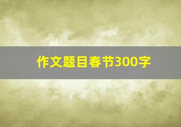 作文题目春节300字