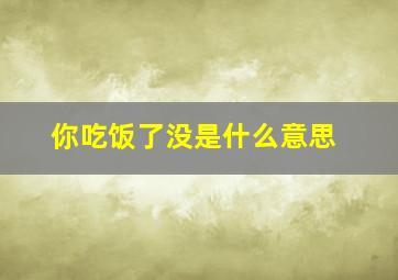 你吃饭了没是什么意思