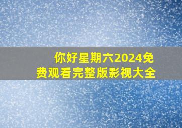 你好星期六2024免费观看完整版影视大全