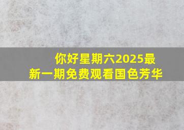 你好星期六2025最新一期免费观看国色芳华