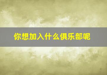 你想加入什么俱乐部呢